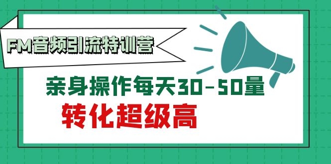 黄岛主《FM音频引流特训营1.0》亲身操作每天30-50量，转化超级高-缘梦网创