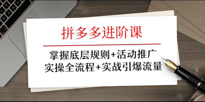 拼多多进阶课 掌握底层规则+活动推广+实操全流程+实战引爆流量-缘梦网创