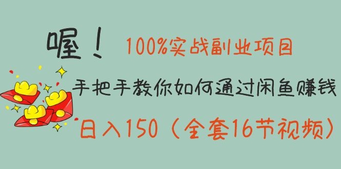 100%实战副业项目：手把手教你如何通过闲鱼赚钱，日入150（全套16节视频）-缘梦网创