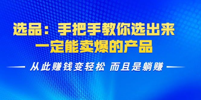 选品：手把手教你选出来，一定能卖爆的产品 从此赚钱变轻松 而且是躺赚-缘梦网创