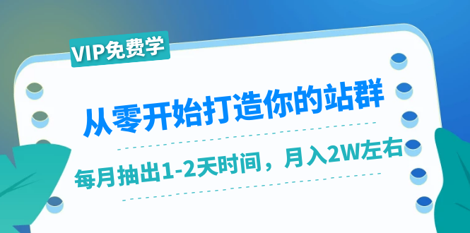 从零开始打造你的站群：1个月只需要你抽出1-2天时间，月入2W左右（25节课）-缘梦网创