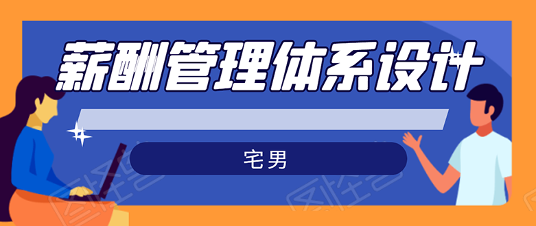 宅男·薪酬管理体系设计：能落地 能实行 有效果（8节小课+资料汇总）-缘梦网创