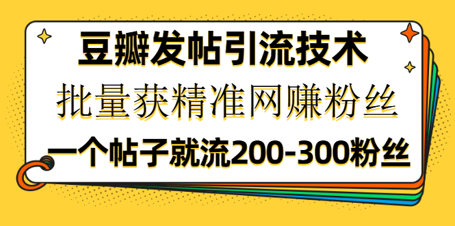 豆瓣发帖引流技术，批量获精准网赚粉丝，一个帖子就流200-300粉丝-缘梦网创