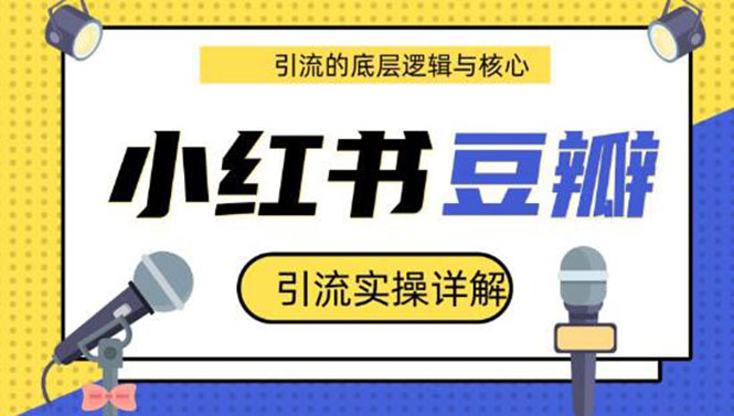 豆瓣引流实操详解+引流的底层逻辑与核心+小红书引流的底层逻辑+实操(共3节)-缘梦网创