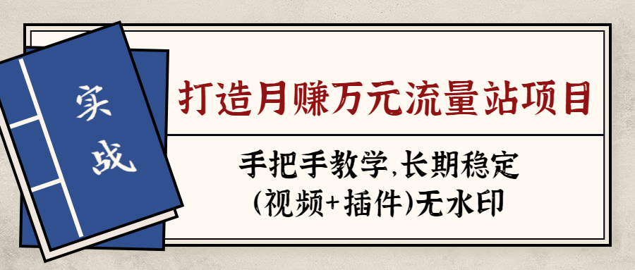 实战打造月赚万元流量站项目：手把手教学，长期稳定（视频+插件）-缘梦网创