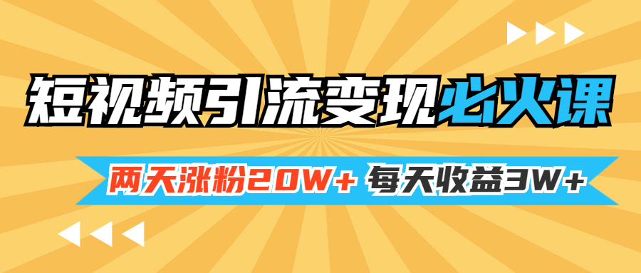 小明兄短视频引流变现必火课，两天涨粉20W+，每天收益3W+（全套实操课）-缘梦网创