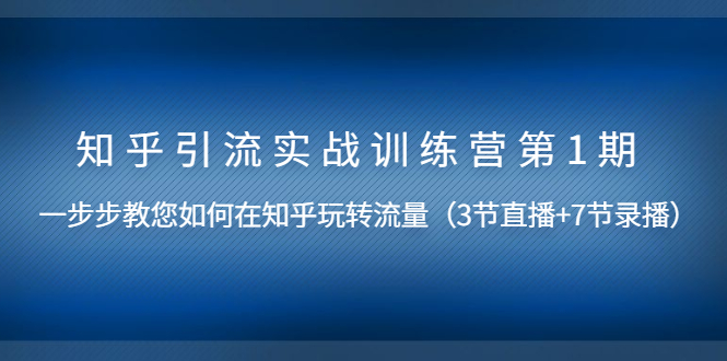 知乎引流实战训练营第1期，教您如何在知乎玩转流量（直播+录播）-缘梦网创