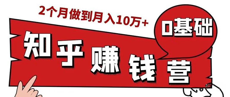 知乎赚钱实战营，0门槛，每天1小时 在家每月躺赚10W+（完整版19节视频课）-缘梦网创