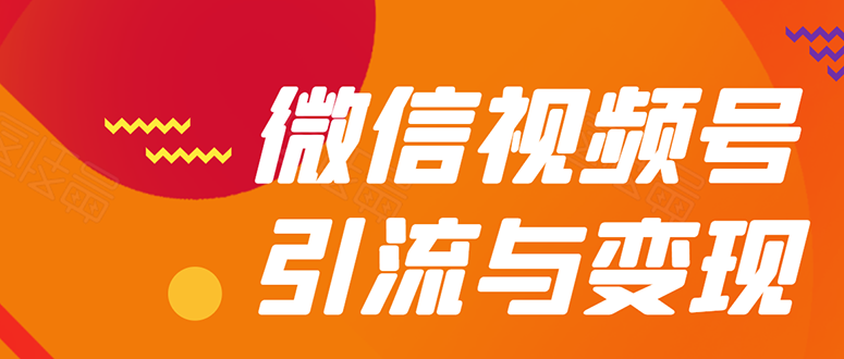 微信“视频号”引流与变现-全面玩法：多种盈利模式月入过万！-缘梦网创