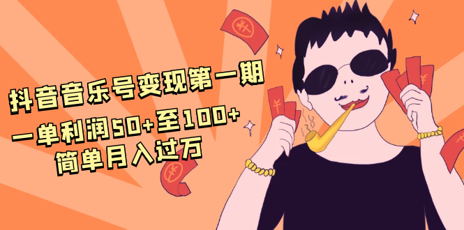 抖音音乐号变现第一期：一单利润50+至100+简单月入过万-缘梦网创