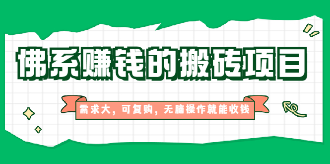 佛系赚钱的搬砖项目，需求大，可复购，无脑操作就能收钱【视频课程】-缘梦网创