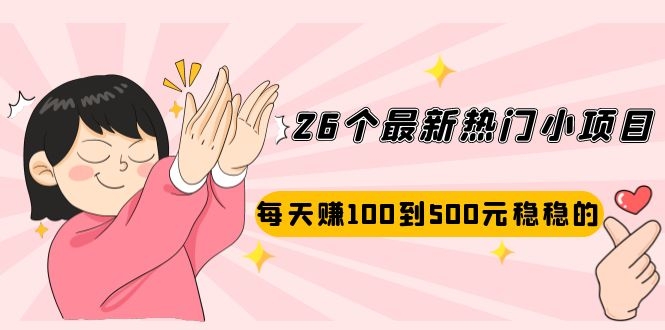 26个最新热门小项目：每天赚100到500元稳稳的，适合副业操作！-缘梦网创