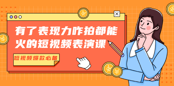 ）有了表现力咋拍都能火的短视频表演课，短视频爆款必备价值1390元-缘梦网创