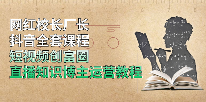 网红校长厂长抖音全套课程，短视频创富圈直播知识博主运营教程-缘梦网创