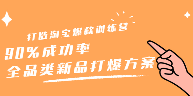 打造淘宝爆款训练营，90%成功率：全品类新品打爆方案-缘梦网创