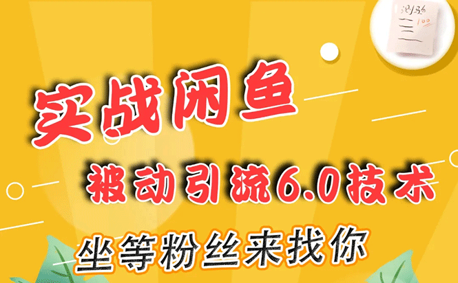 实战闲鱼被动引流6.0技术，坐等粉丝来找你，打造赚钱的ip(16节课+话术指导)-缘梦网创