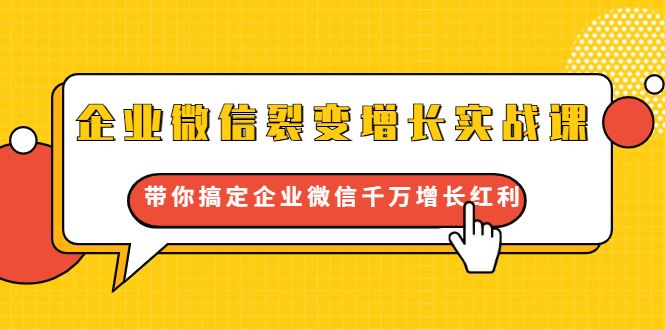 企业微信裂变增长实战课：带你搞定企业微信千万增长红利，新流量-新玩法-缘梦网创