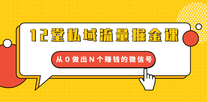 12堂私域流量掘金课：打通私域４大关卡，从０做出Ｎ个赚钱的微信号-缘梦网创