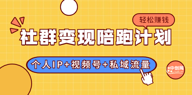 社群变现陪跑计划：建立“个人IP+视频号+私域流量”的社群商业模式轻松赚钱-缘梦网创