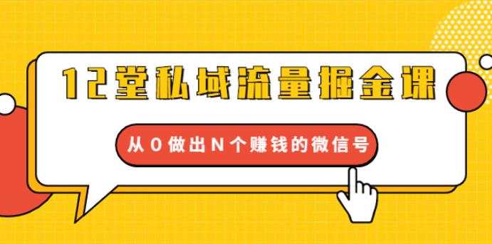 12堂私域流量掘金课：打通私域４大关卡，从0做出N个赚钱的微信号【完结】-缘梦网创