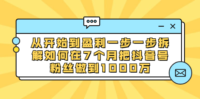 从开始到盈利一步一步拆解如何在7个月把抖音号粉丝做到1000万-缘梦网创