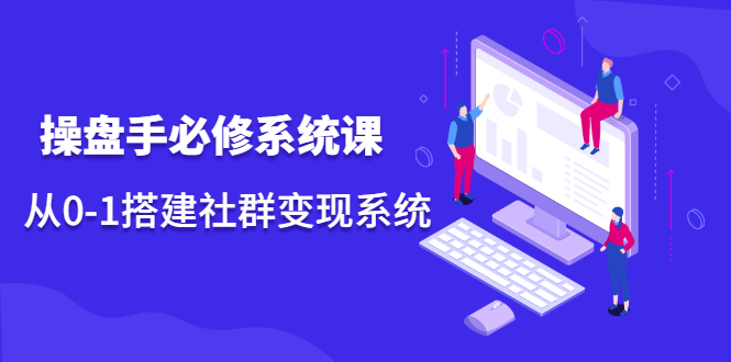 操盘手必修系统课，从0-1搭建社群变现系统-缘梦网创