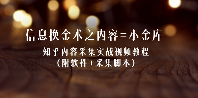 信息换金术之内容=小金库：知乎内容采集实战视频教程（附软件+采集脚本）-缘梦网创