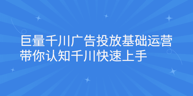 巨量千川广告投放基础运营，带你认知千川快速上手-缘梦网创