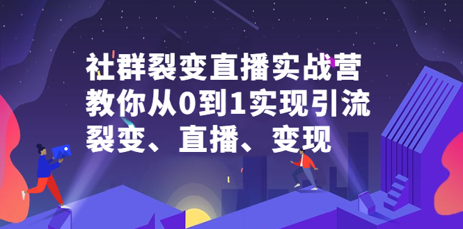 社群电商·社群裂变直播实战营，教你从0到1实现引流、裂变、直播、变现-缘梦网创