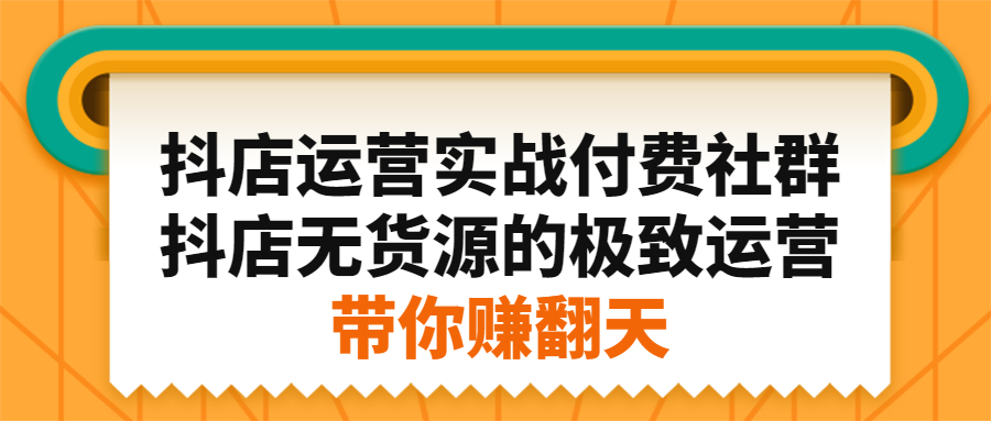 抖店运营实战付费社群，抖店无货源的极致运营带你赚翻天-缘梦网创