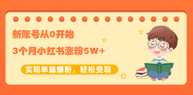 新账号从0开始3个月小红书涨粉5W+实现单篇爆粉，轻松变现（干货）-缘梦网创