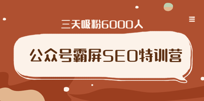 公众号霸屏SEO特训营，通过公众号被动精准引流，三天吸粉6000人-缘梦网创