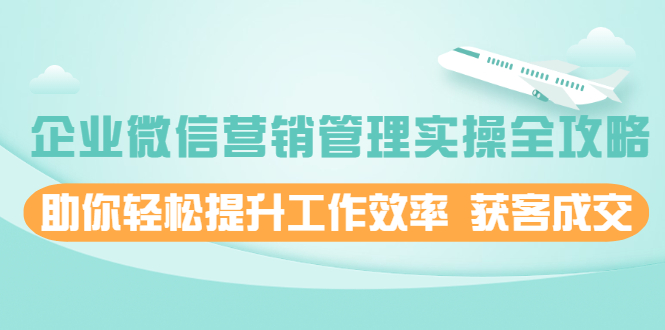 企业微信营销管理实操全攻略，助你轻松提升工作效率 获客成交-缘梦网创