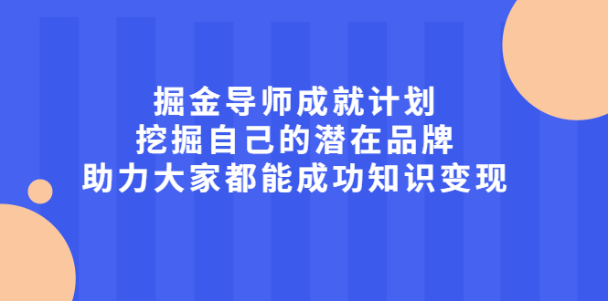 掘金导师成就计划，挖掘自己的潜在品牌，助力大家都能成功知识变现-缘梦网创