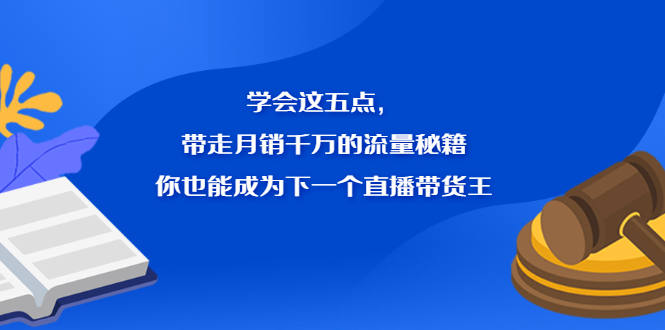 学会这五点，带走月销千万的流量秘籍，你也能成为下一个直播带货王-缘梦网创