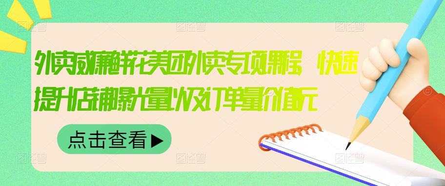 外卖威廉鲜花美团外卖专项课程，快速提升店铺曝光量以及订单量价值2680元-缘梦网创