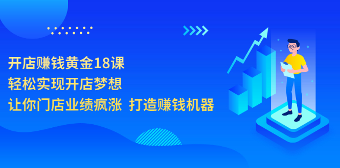 开店赚钱黄金18课，轻松实现开店梦想，让你门店业绩疯涨 打造赚钱机器-缘梦网创