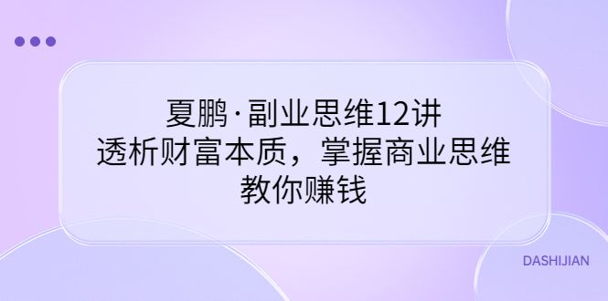 夏鹏·副业思维12讲，透析财富本质，掌握商业思维，教你赚钱-缘梦网创