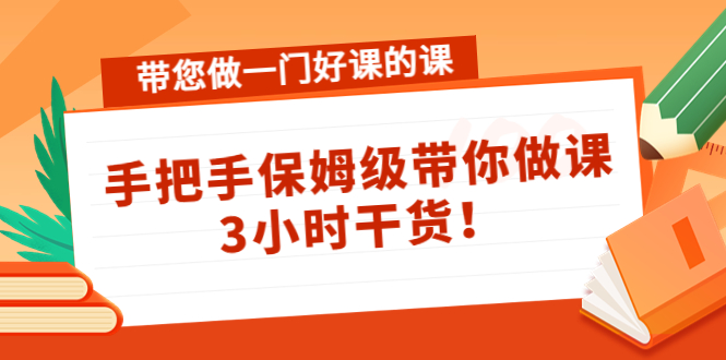 带您做一门好课的课：手把手保姆级带你做课，3小时干货！-缘梦网创