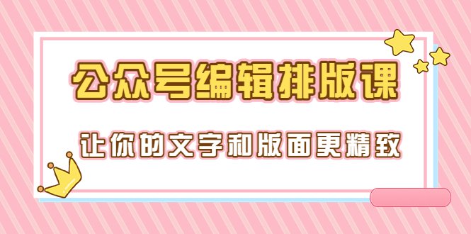 永不过时的「公众号编辑排版课」让你的文字和版面更精致（15节课）-缘梦网创