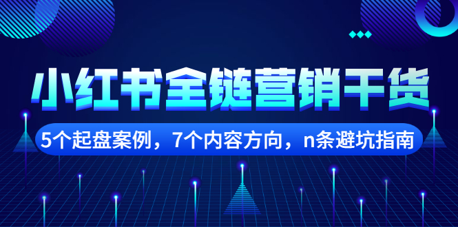 小红书全链营销干货，5个起盘案例，7个内容方向，n条避坑指南-缘梦网创