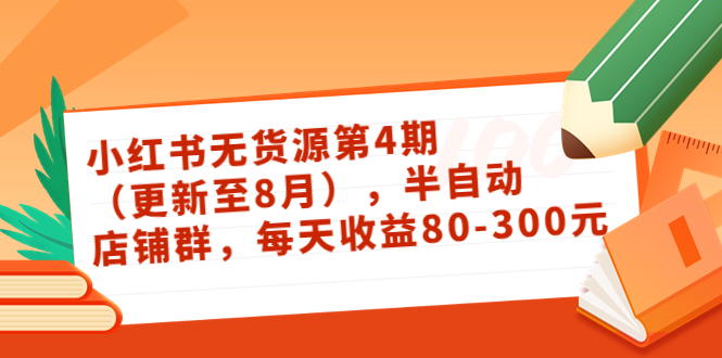 绅白不白·小红书无货源第4期（更新至8月），半自动店铺群，每天收益80-300-缘梦网创