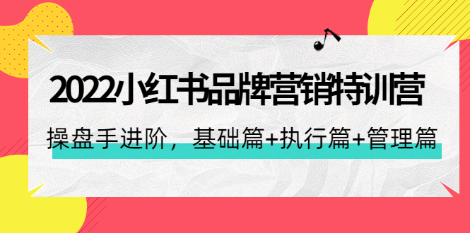 小红书品牌营销特训营：操盘手进阶，基础篇+执行篇+管理篇（42节）-缘梦网创