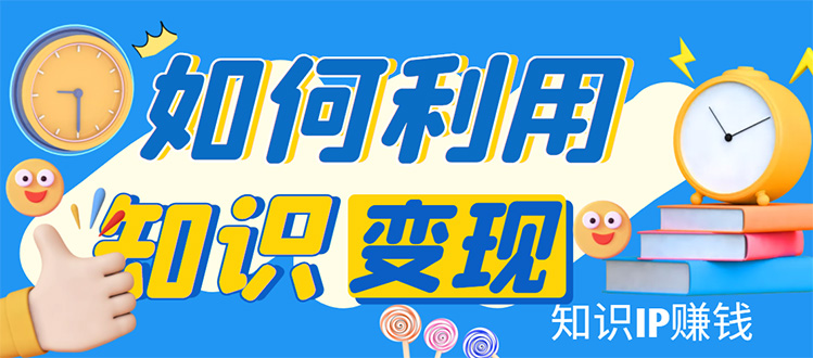 知识IP变现训练营：手把手带你如何做知识IP赚钱，助你逆袭人生！-缘梦网创