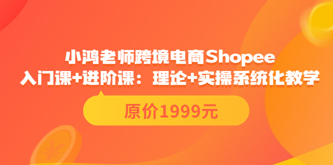 跨境电商Shopee入门课+进阶课：理论+实操系统化教学（原价1999）-缘梦网创