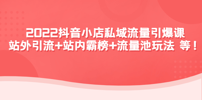 抖音小店私域流量引爆课：站外引流+站内霸榜+流量池玩法等等！-缘梦网创