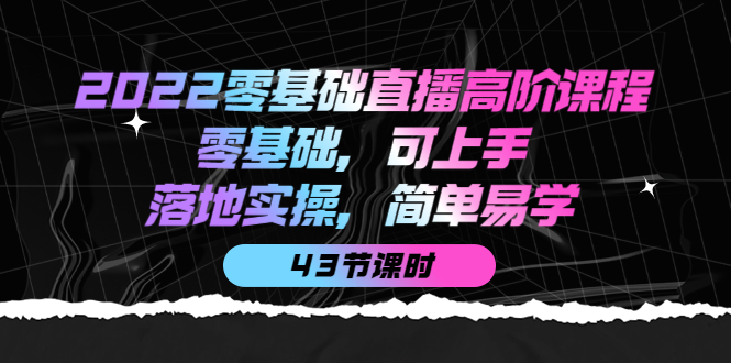 零基础直播高阶课程：零基础，可上手，落地实操，简单易学（43节课）-缘梦网创