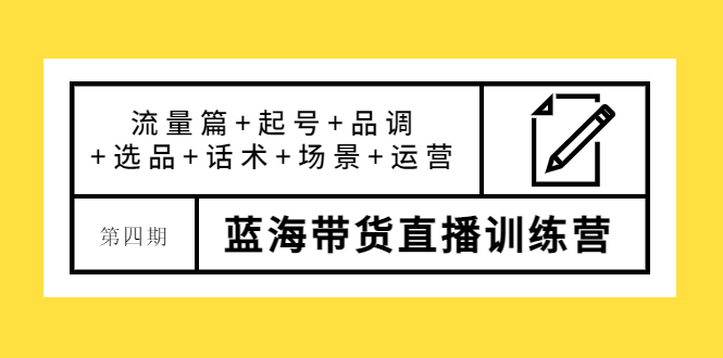 盗坤·第四期蓝海带货直播训练营：流量篇+起号+品调+选品+话术+场景+运营-缘梦网创