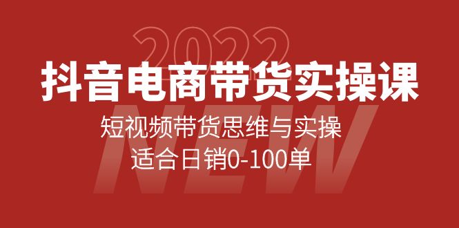 抖音电商带货实操课：短视频带货思维与实操，适合日销0-100单-缘梦网创