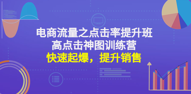 电商流量之点击率提升班+高点击神图训练营：快速起爆，提升销售！-缘梦网创